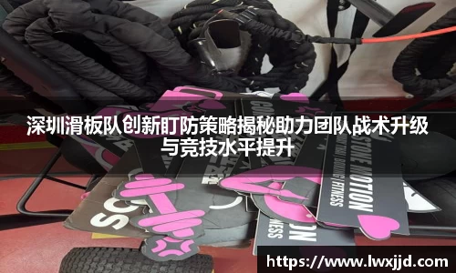 深圳滑板队创新盯防策略揭秘助力团队战术升级与竞技水平提升