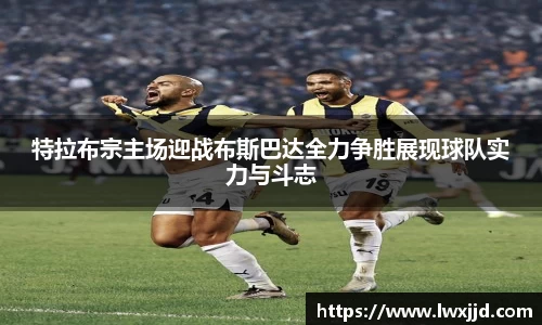 特拉布宗主场迎战布斯巴达全力争胜展现球队实力与斗志
